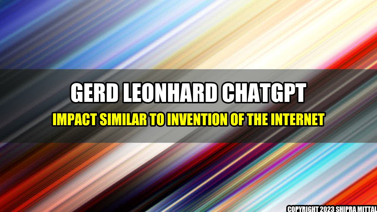 +Gerd-Leonhard-ChatGPT-Impact-Similar-to-Invention-of-the-Internet+