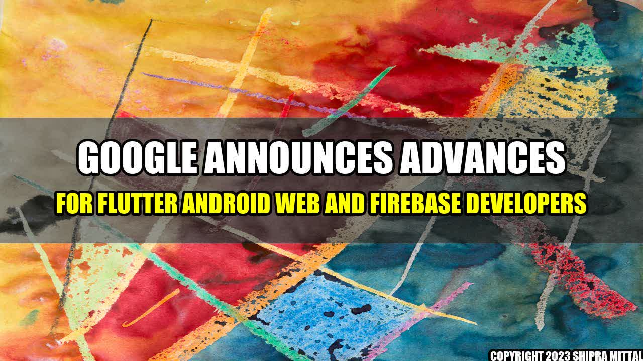 +Google-Announces-Advances-for-Flutter-Android-Web-and-Firebase-Developers+