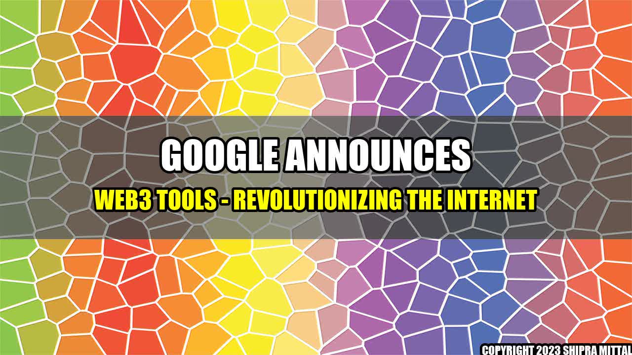 +Google Announces Web3 Tools - Revolutionizing the Internet+