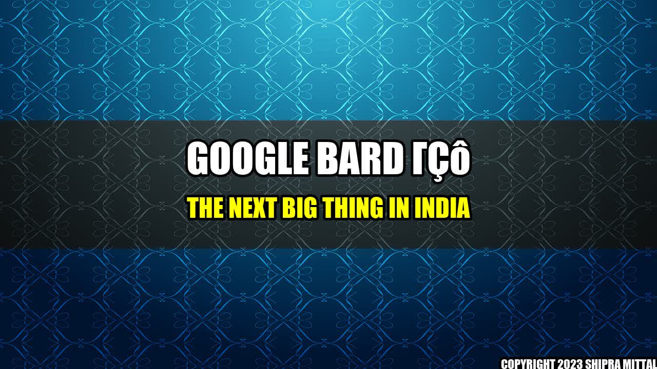 +Google-Bard-The-Next-Big-Thing-in-India+