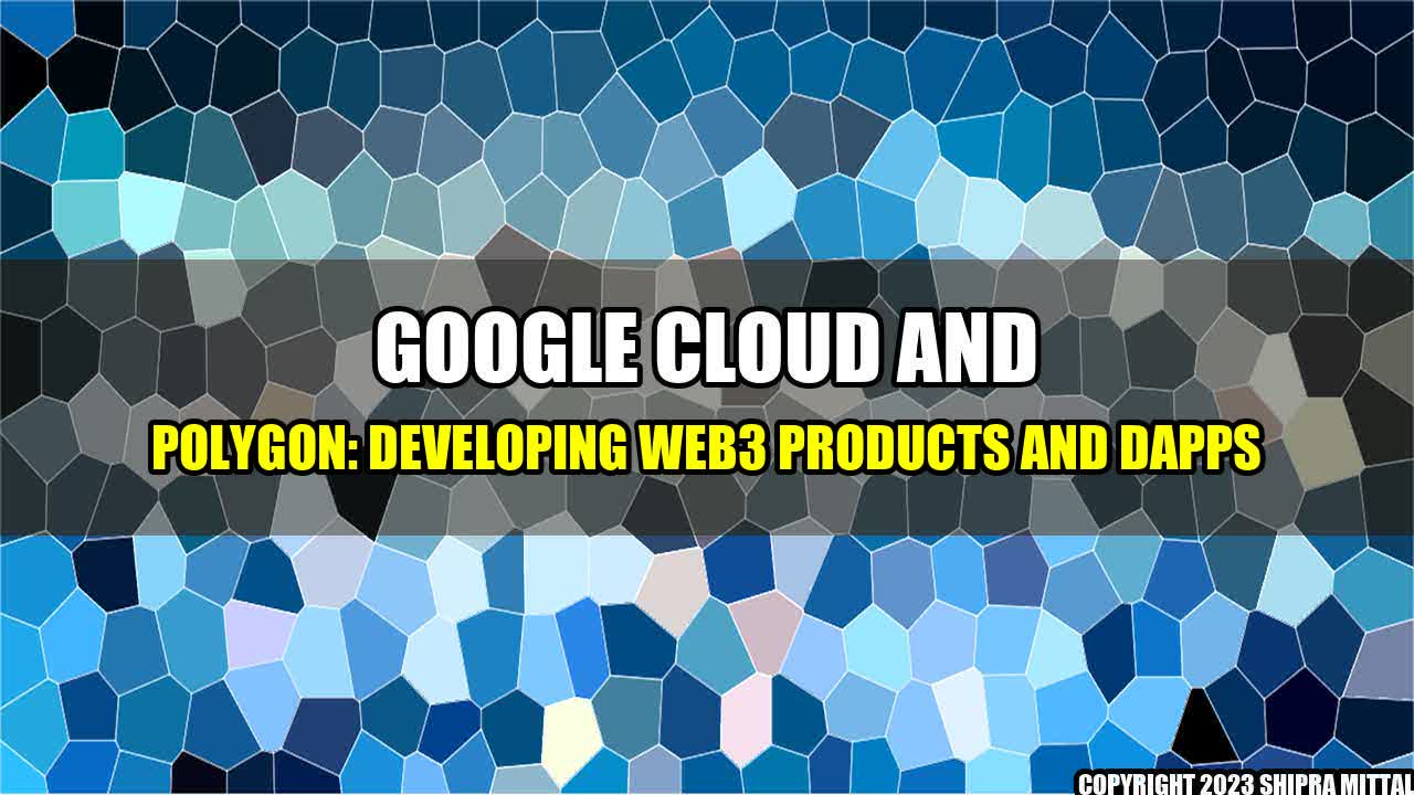 +Google Cloud and Polygon: Developing Web3 Products and dApps+