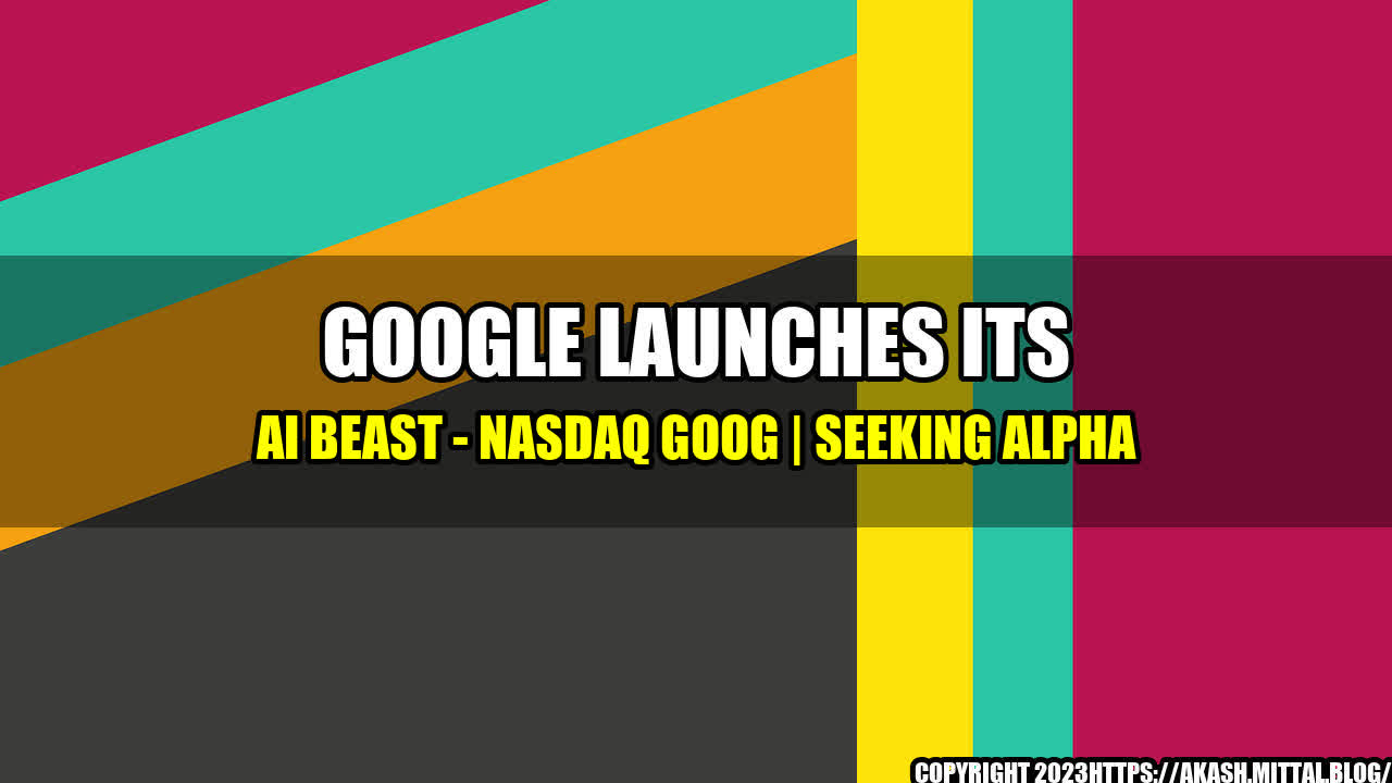 +Google-Launches-Its-AI-Beast-NASDAQ-GOOG-Seeking-Alpha+