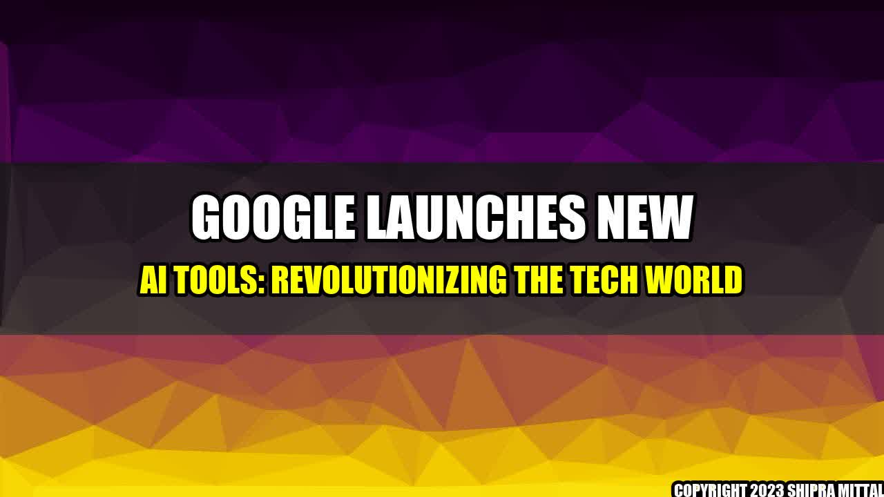 +Google-Launches-New-AI-Tools-Revolutionizing-the-Tech-World+