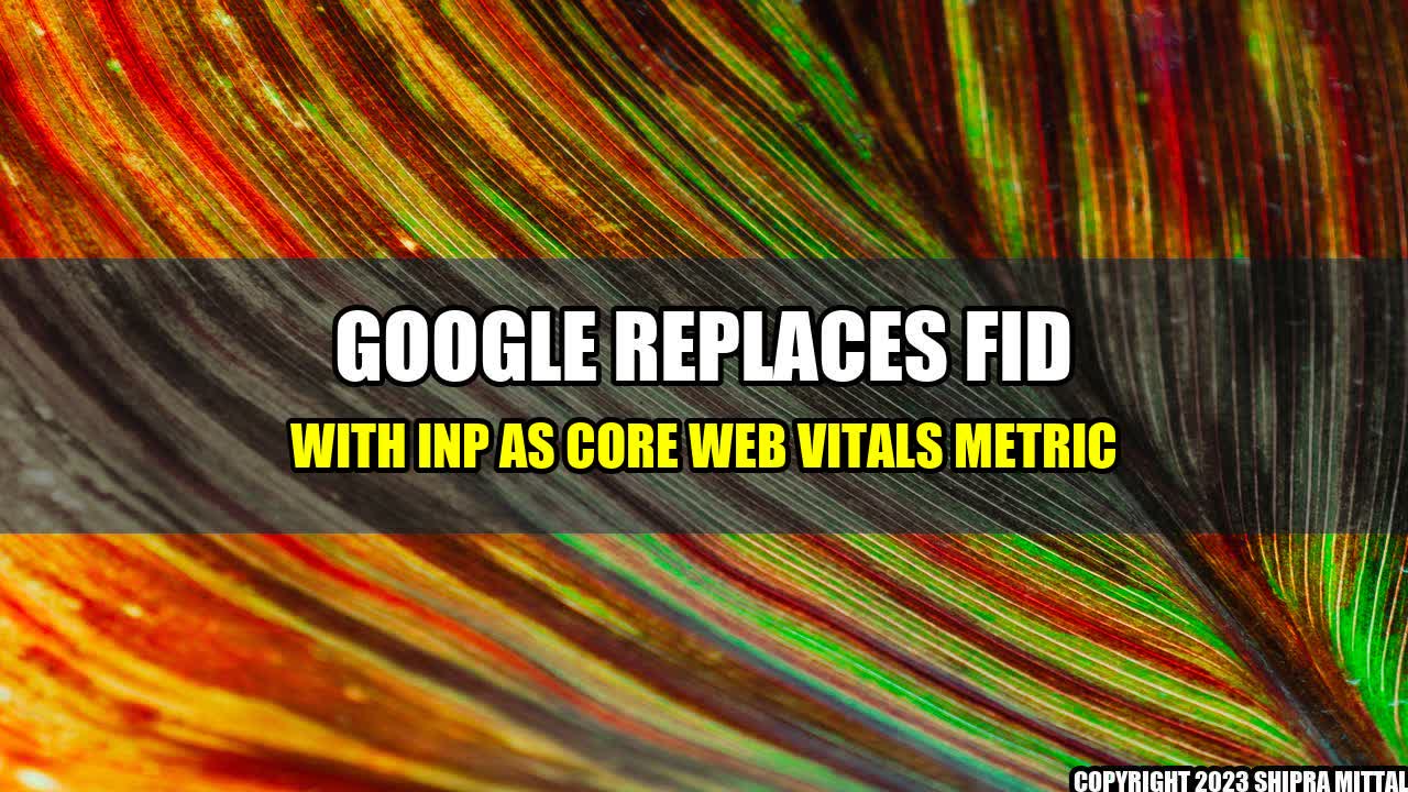 +Google-Replaces-FID-with-INP-as-Core-Web-Vitals-Metric+