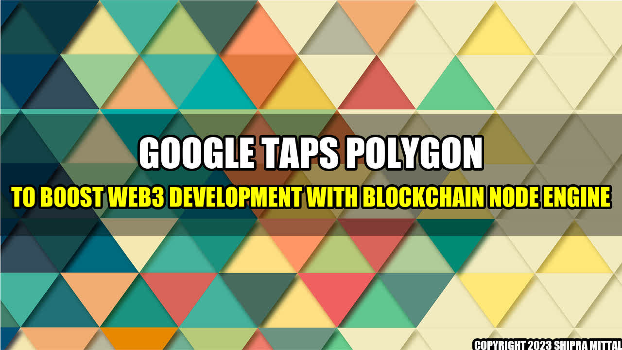 +Google Taps Polygon to Boost Web3 Development With Blockchain Node Engine+