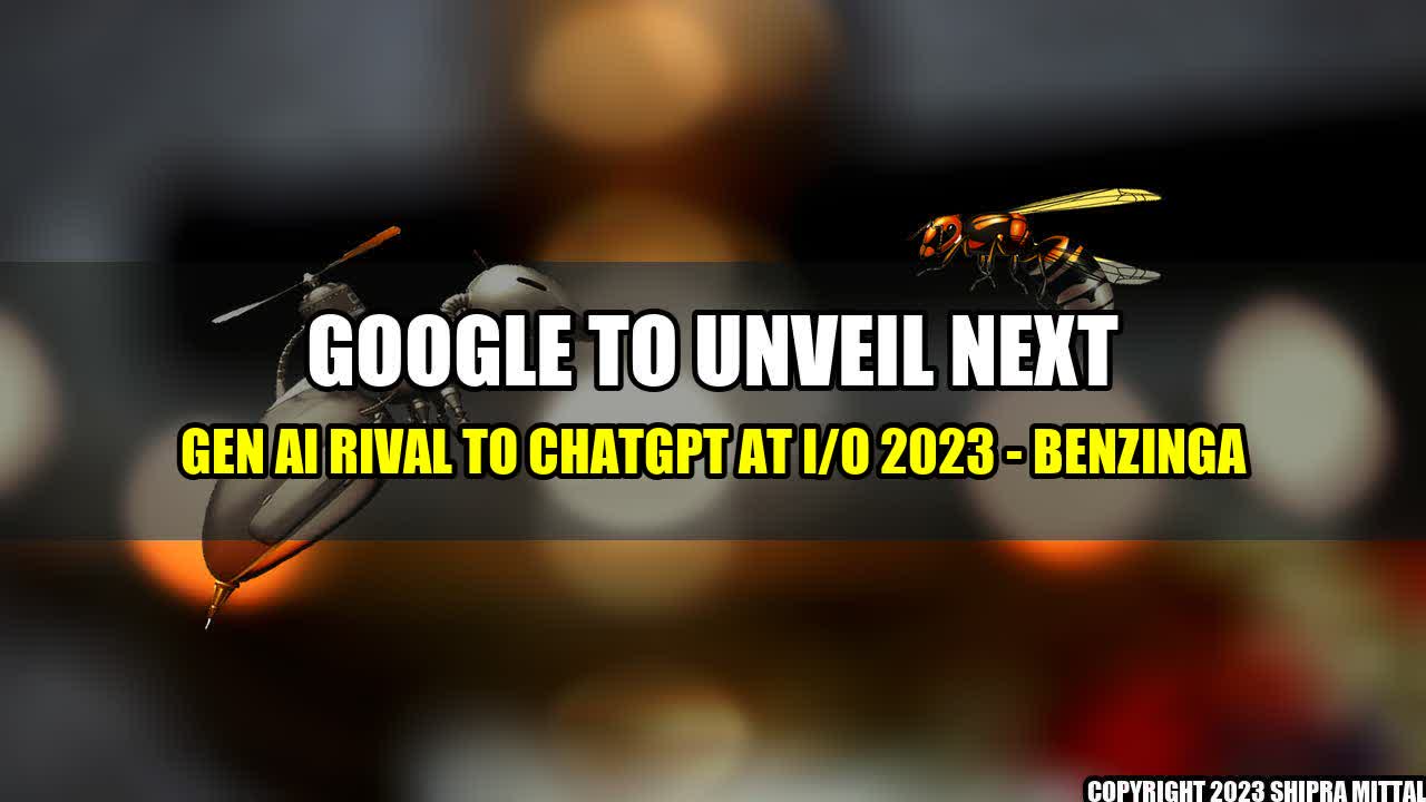 +Google-To-Unveil-Next-Gen-AI-Rival-To-ChatGPT-At-I-O-2023-Benzinga+