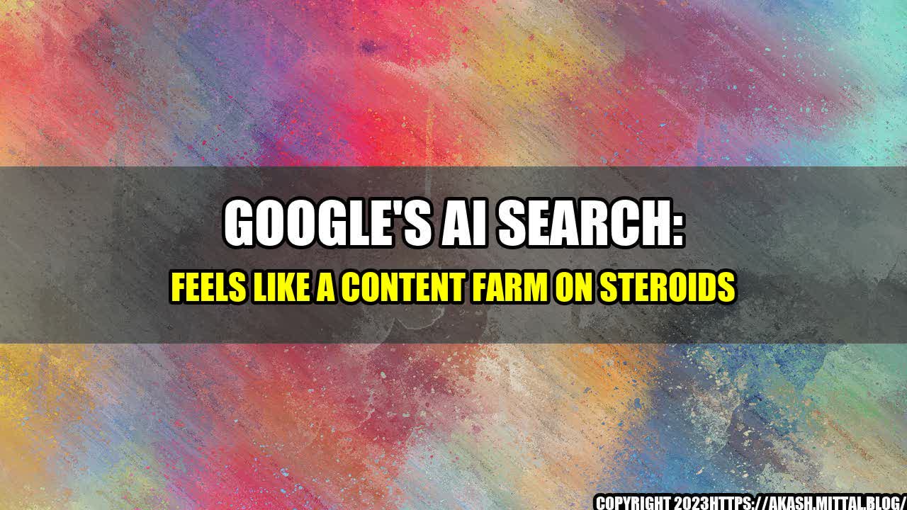 +Google-s-AI-Search-Feels-Like-a-Content-Farm-on-Steroids+