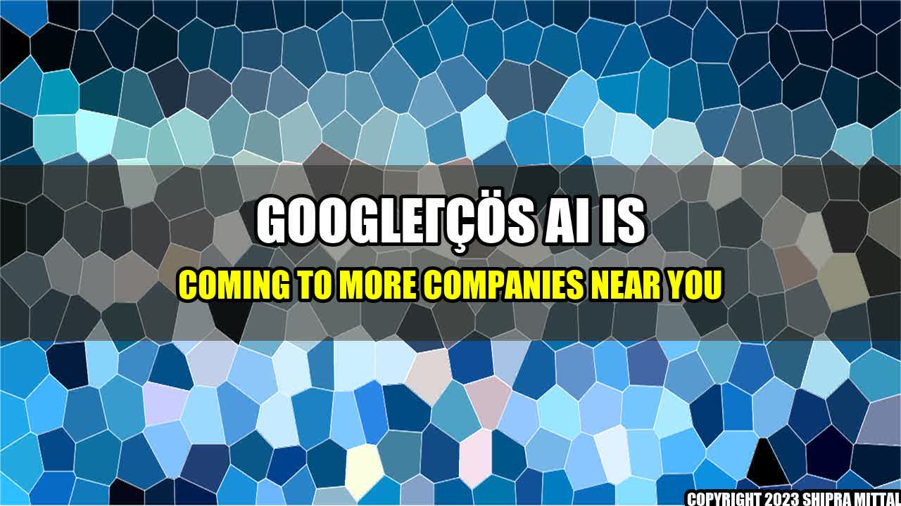 +Google-s-AI-is-Coming-to-More-Companies-Near-You+