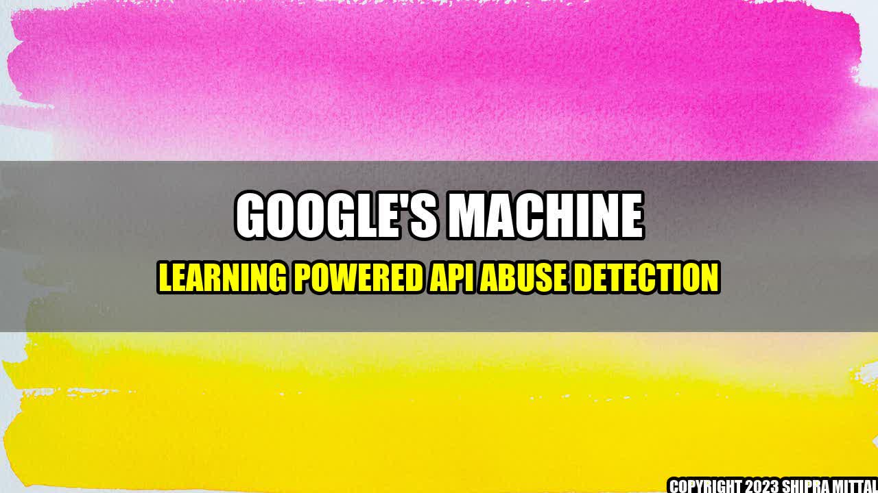 +Google's Machine Learning Powered API Abuse Detection+