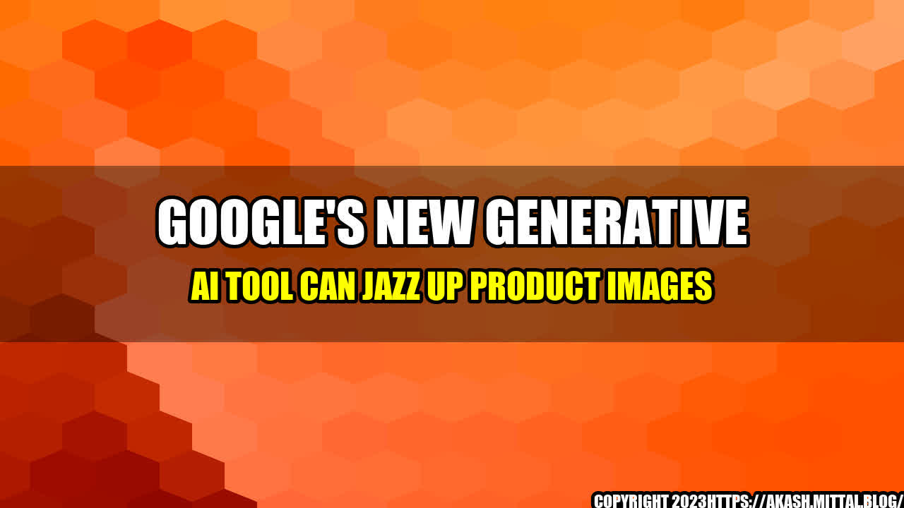 +Google-s-New-Generative-AI-Tool-Can-Jazz-Up-Product-Images+