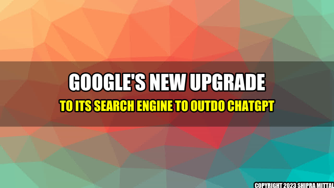 +Google-s-New-Upgrade-to-its-Search-Engine-to-Outdo-ChatGPT+