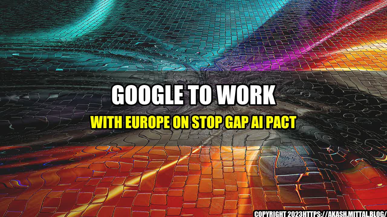 +Google-to-Work-with-Europe-on-Stop-Gap-AI-Pact+