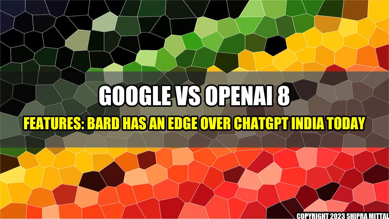 +Google-vs-OpenAI-8-Features-Bard-Has-an-Edge-over-ChatGPT-India-Today+