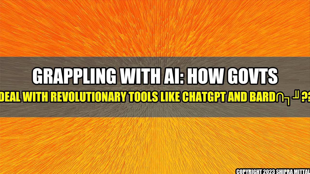 +Grappling with AI: How govts plan to deal with revolutionary tools like ChatGPT and Bard????+