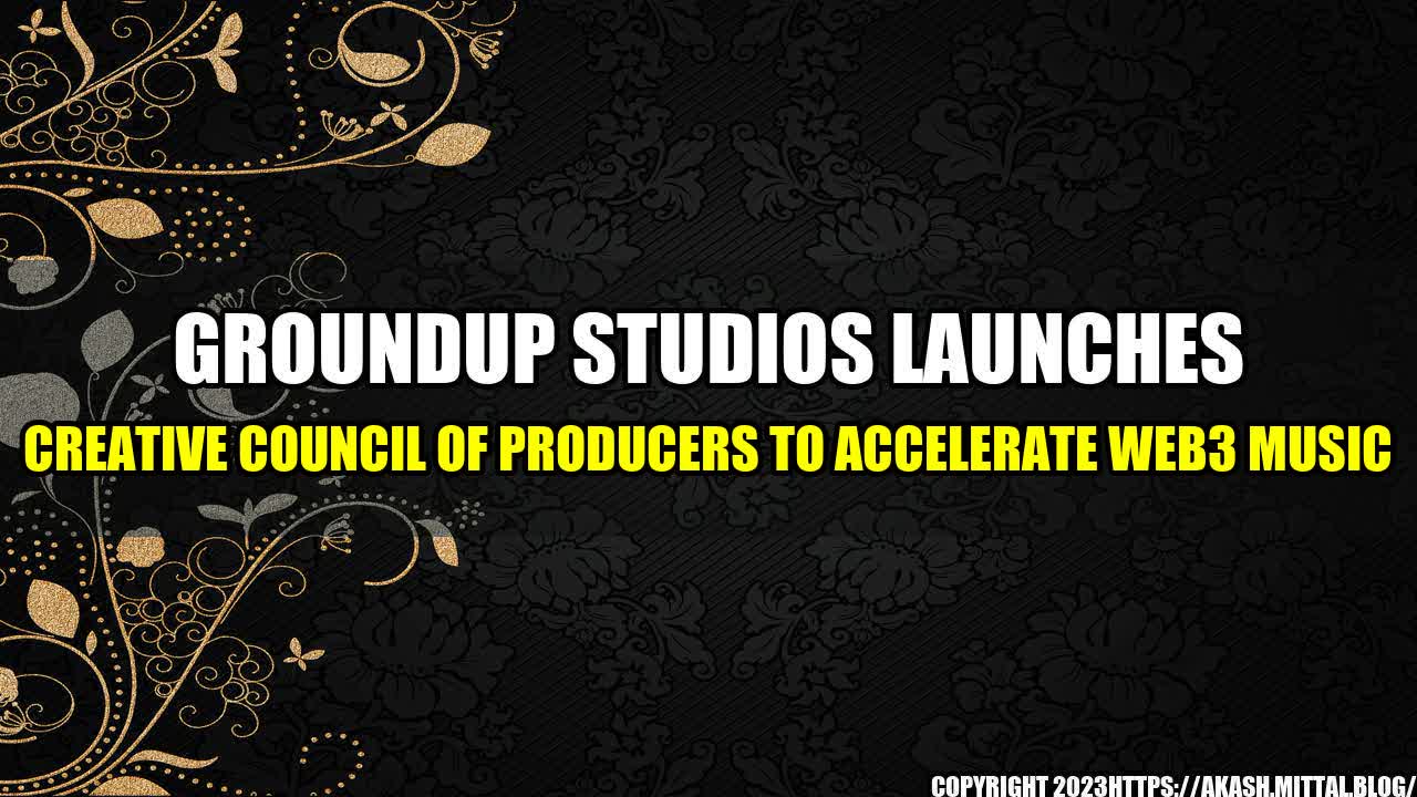 +GroundUp-Studios-Launches-Creative-Council-of-Producers-to-Accelerate-Web3-Music+