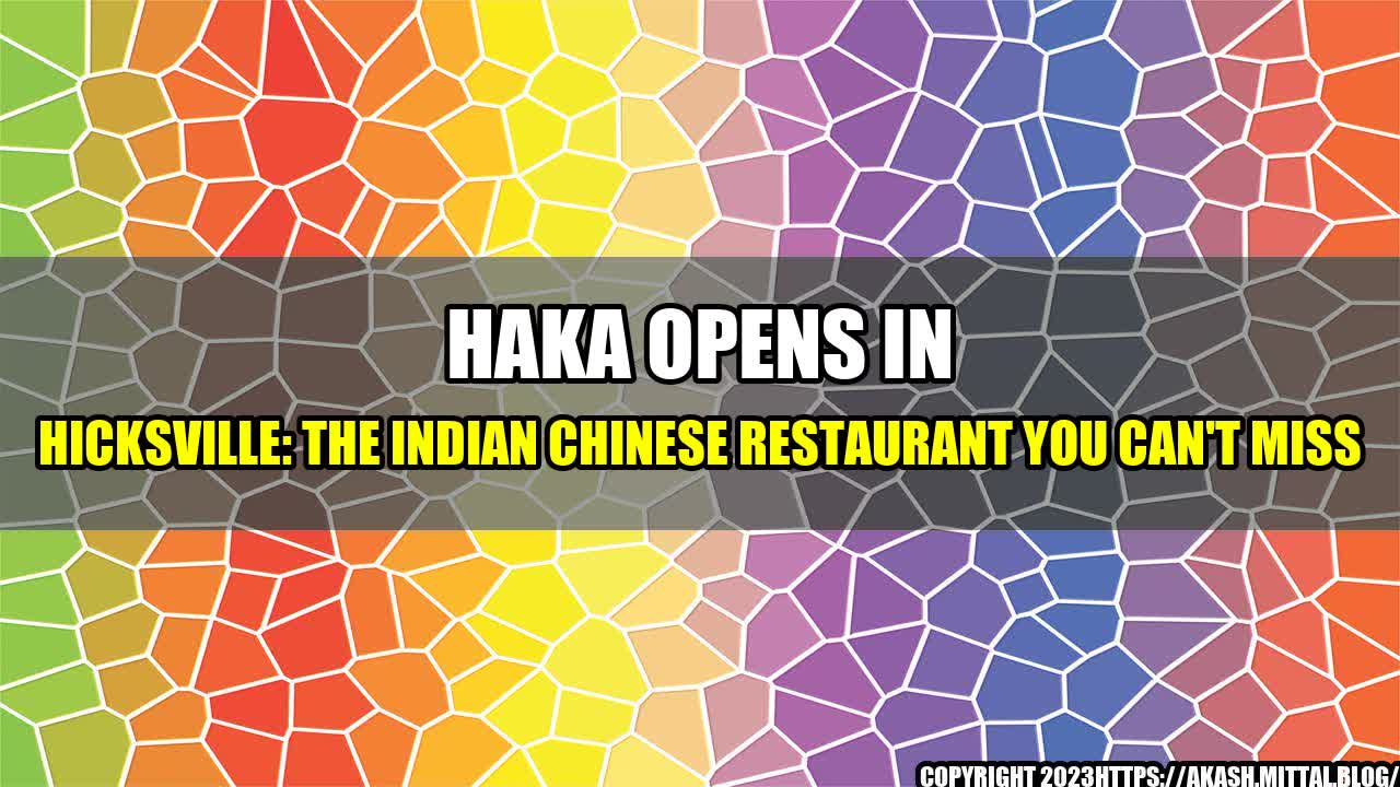 +HAKA-Opens-in-Hicksville-The-Indian-Chinese-Restaurant-You-Can-t-Miss+