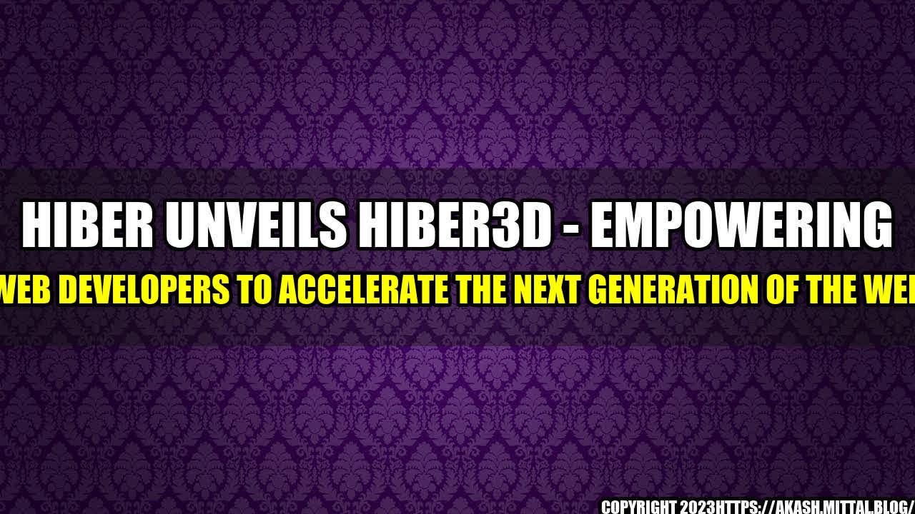 +Hiber-Unveils-Hiber3D-Empowering-Web-Developers-to-Accelerate-the-Next-Generation-of-the-Web+