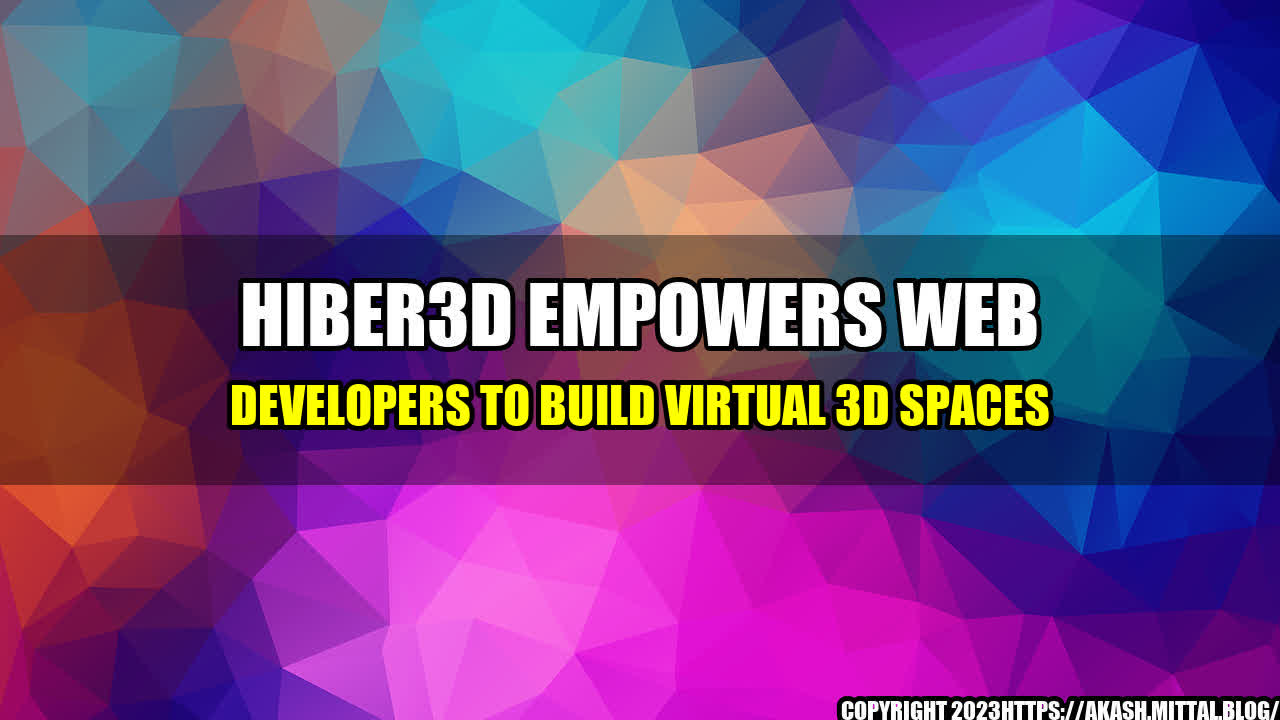 +Hiber3D-Empowers-Web-Developers-to-Build-Virtual-3D-Spaces+