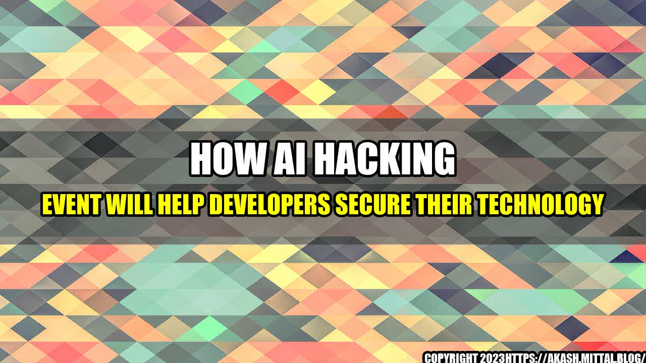 +How-AI-Hacking-Event-Will-Help-Developers-Secure-Their-Technology+