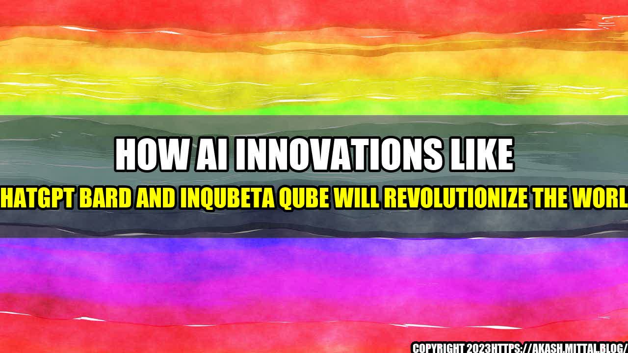 +How-AI-Innovations-Like-ChatGPT-Bard-and-InQubeta-QUBE-Will-Revolutionize-The-World+