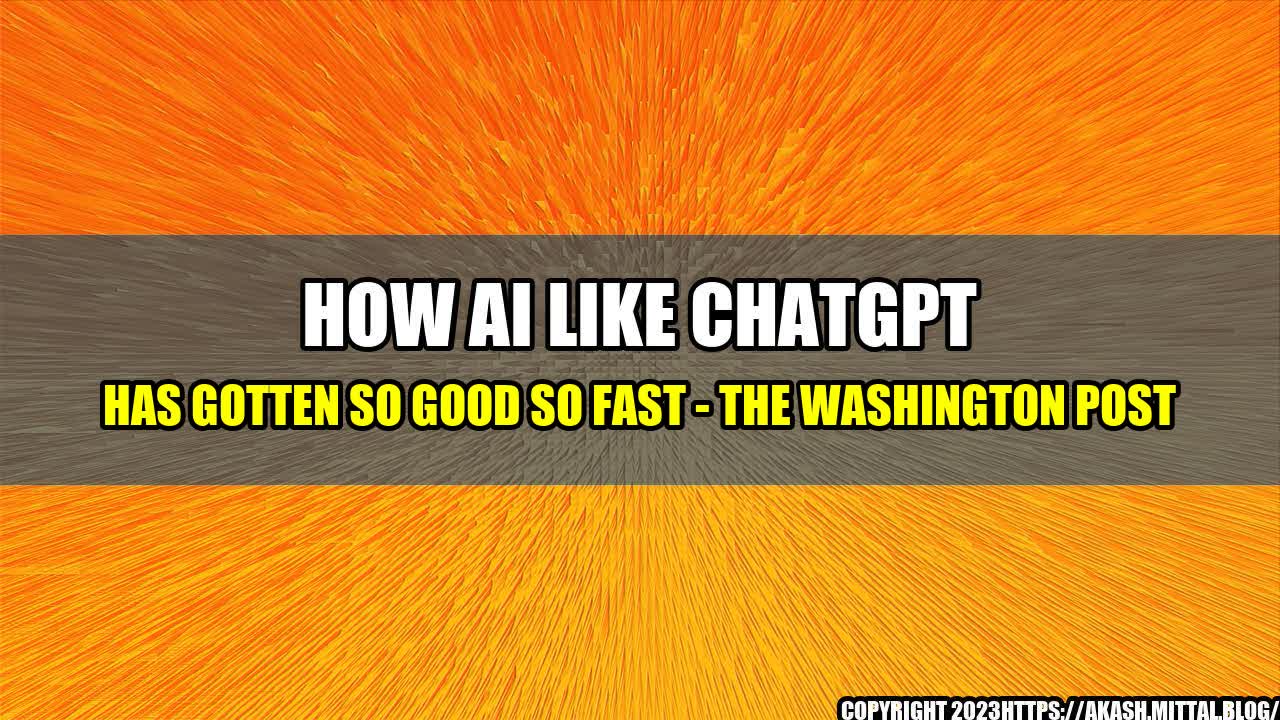 +How-AI-like-ChatGPT-has-gotten-so-good-so-fast-The-Washington-Post+