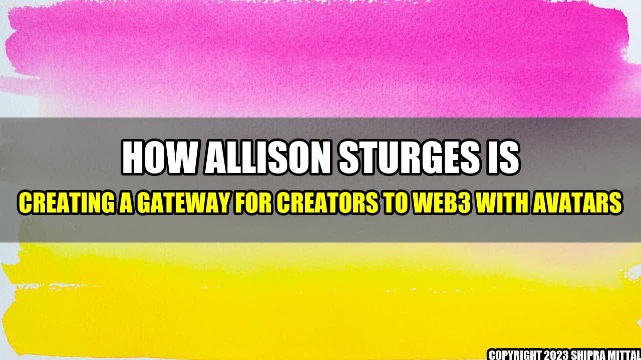 +How-Allison-Sturges-is-creating-a-gateway-for-creators-to-Web3-with-avatars+