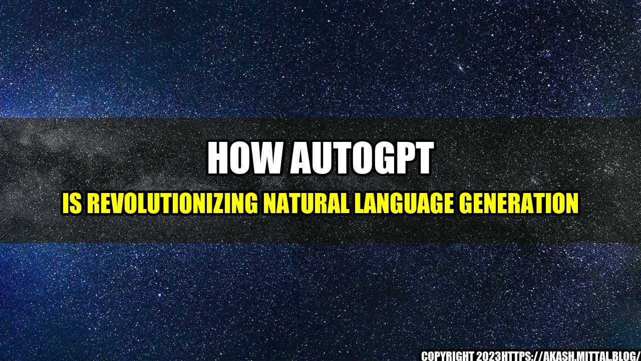 +How-AutoGPT-is-Revolutionizing-Natural-Language-Generation+