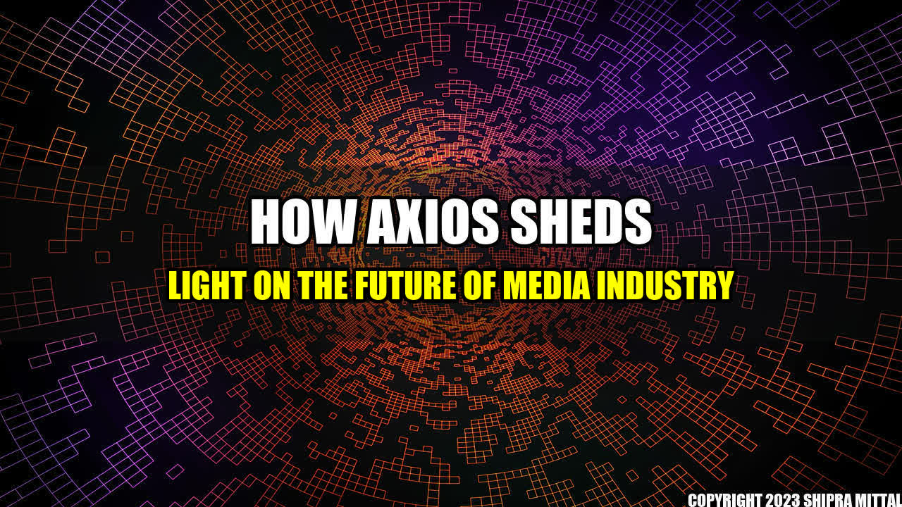 +How Axios Sheds Light on the Future of Media Industry+