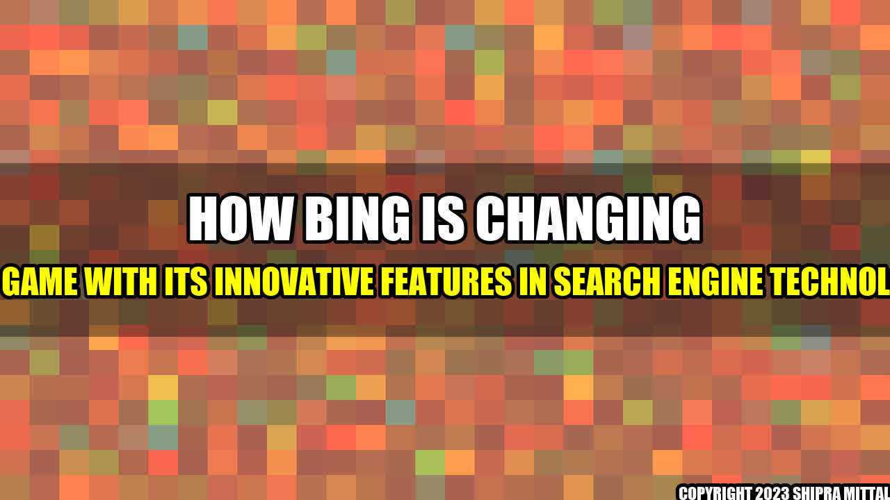 + How Bing is changing the game with its innovative features in search engine technology+