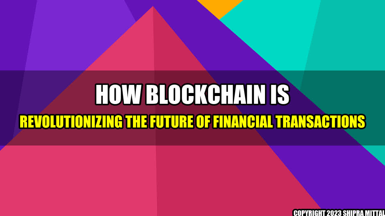 +How Blockchain is Revolutionizing the Future of Financial Transactions+