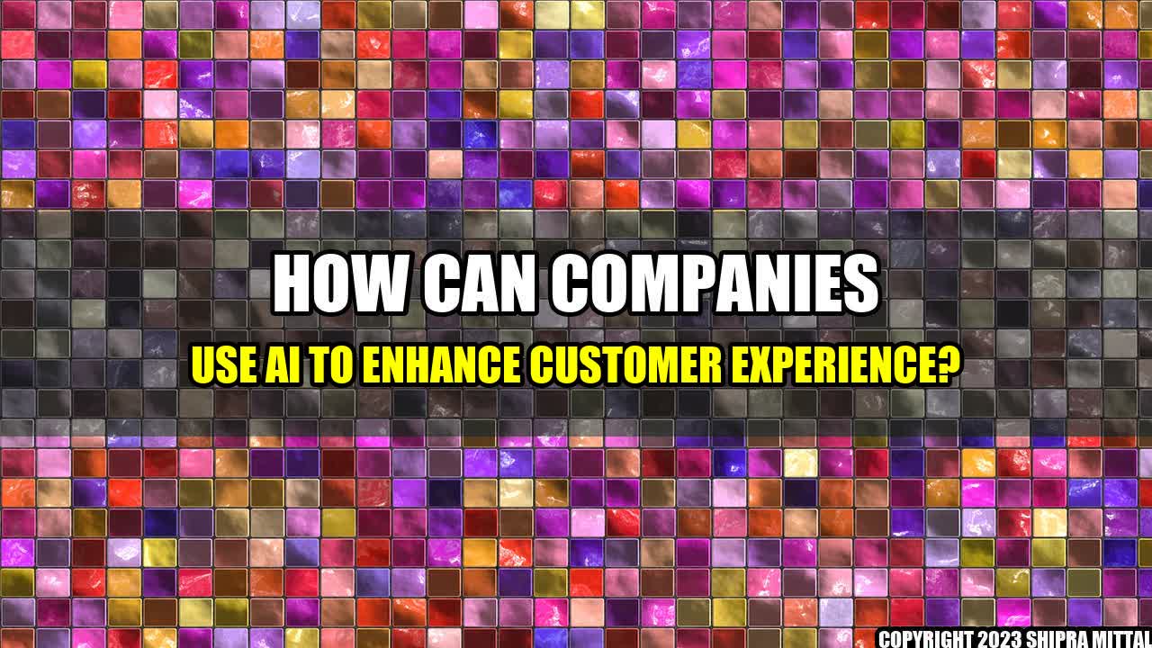 +How Can Companies Use AI to Enhance Customer Experience?+