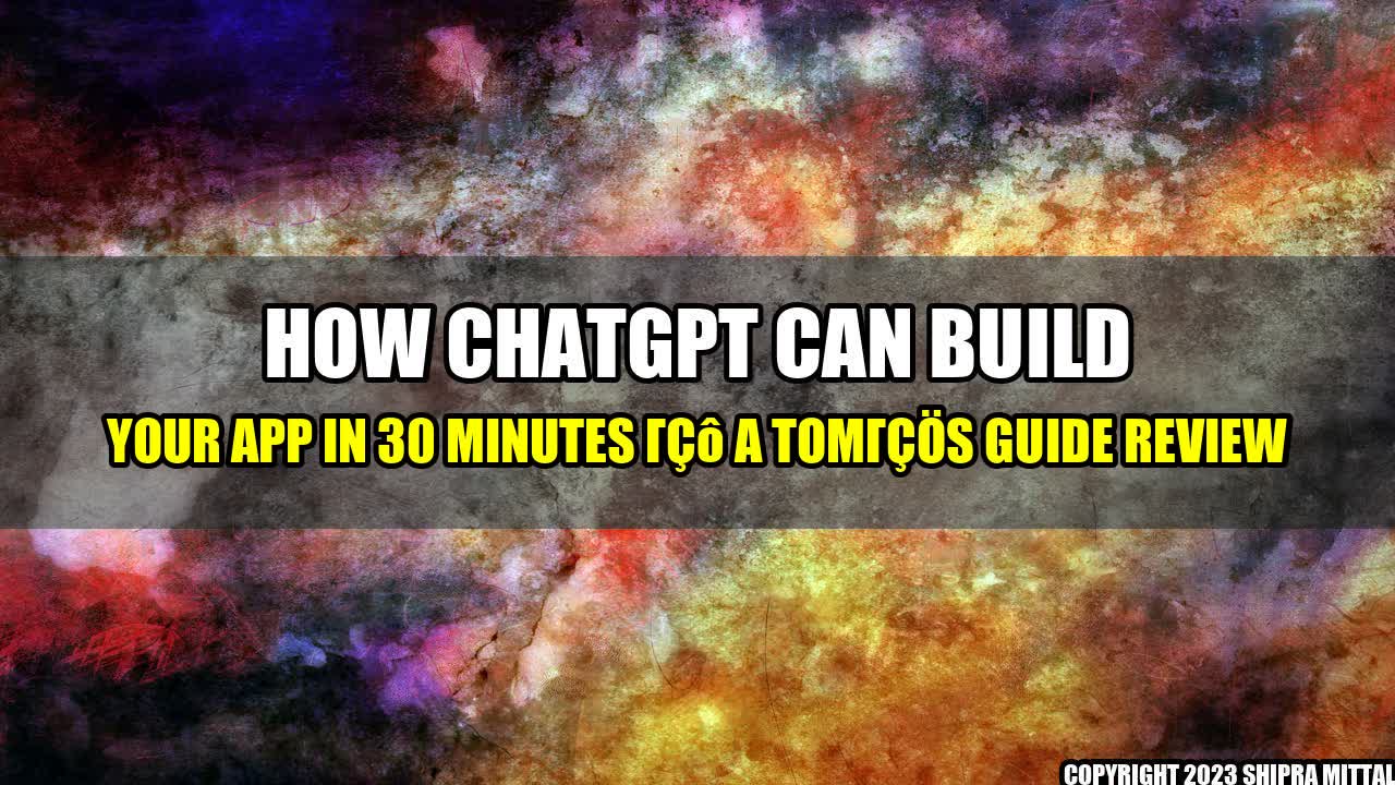 +How-ChatGPT-Can-Build-Your-App-in-30-Minutes-A-Tom-s-Guide-Review+