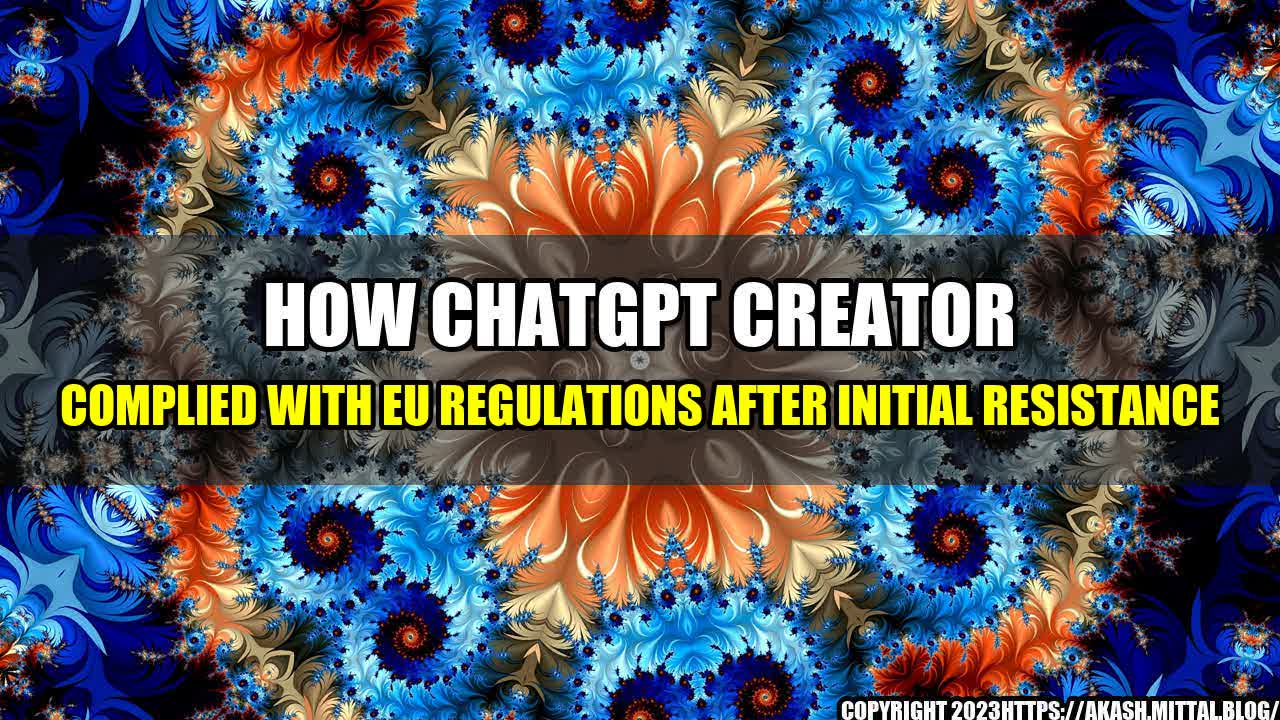 +How-ChatGPT-Creator-Complied-with-EU-Regulations-After-Initial-Resistance+