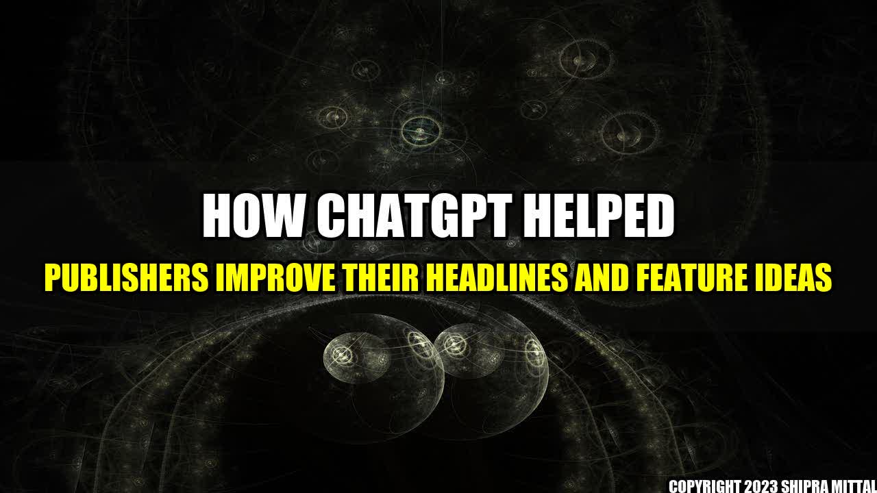 +How-ChatGPT-Helped-Publishers-Improve-their-Headlines-and-Feature-Ideas+