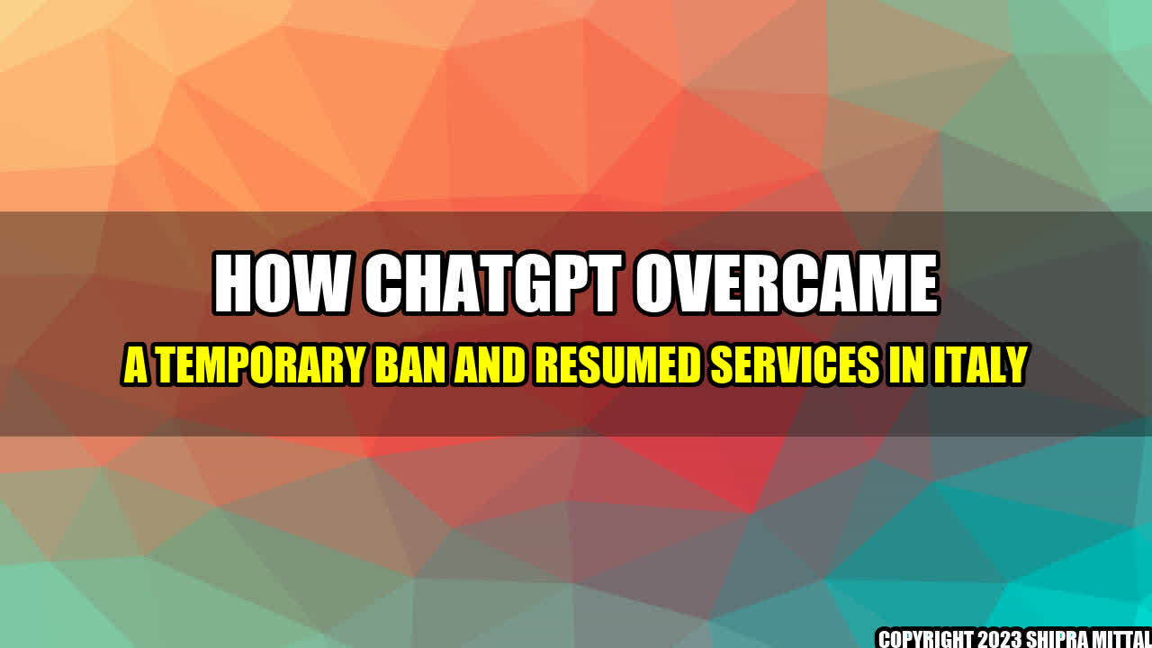 +How ChatGPT Overcame a Temporary Ban and Resumed Services in Italy+