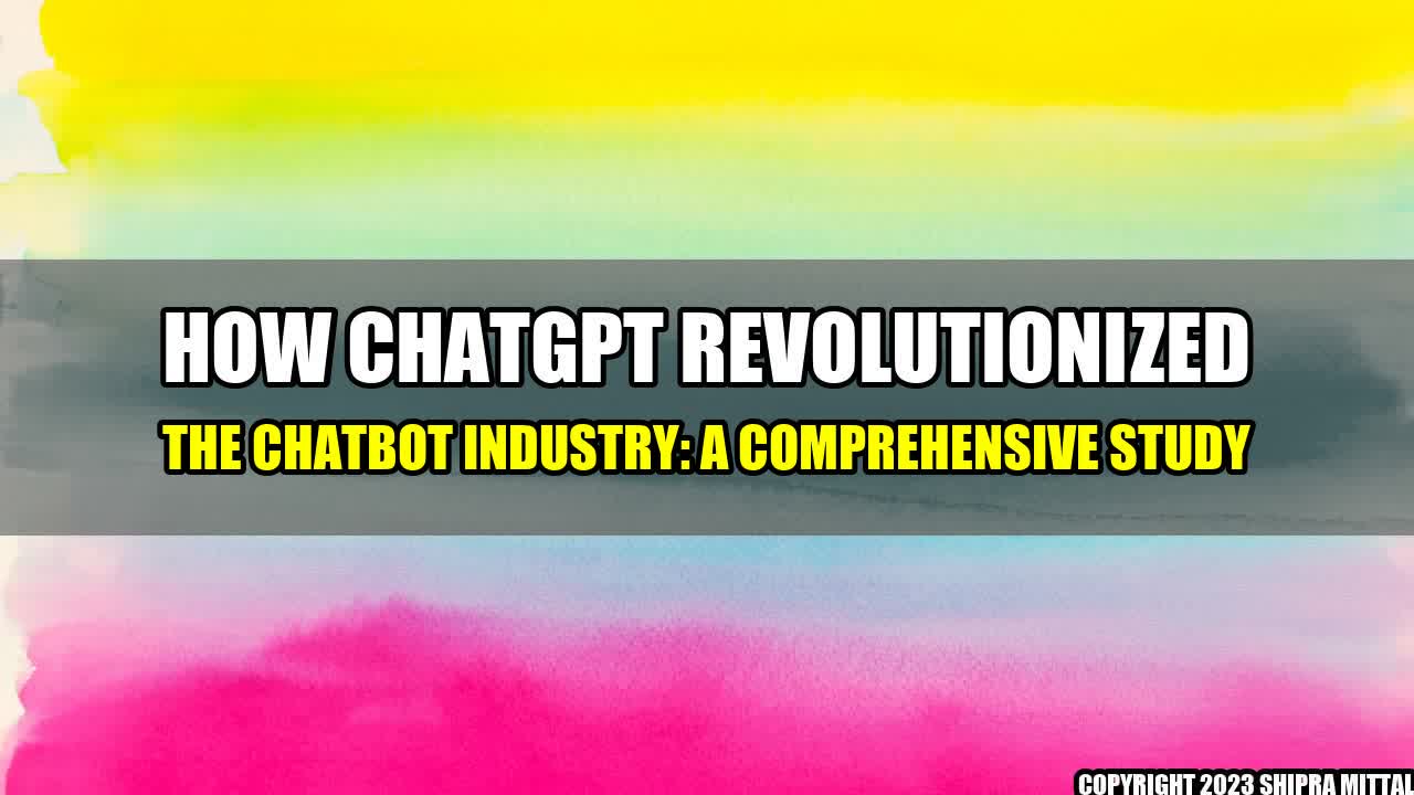 + How ChatGPT Revolutionized the Chatbot Industry: A Comprehensive Study+