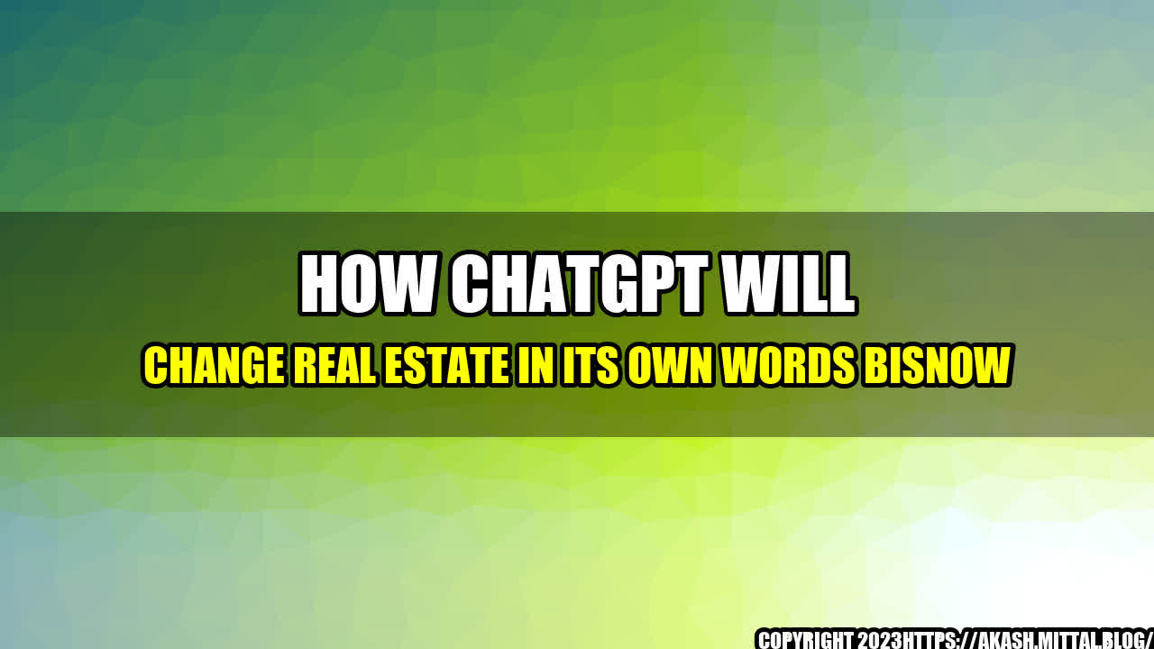 +How-ChatGPT-Will-Change-Real-Estate-In-Its-Own-Words-Bisnow+