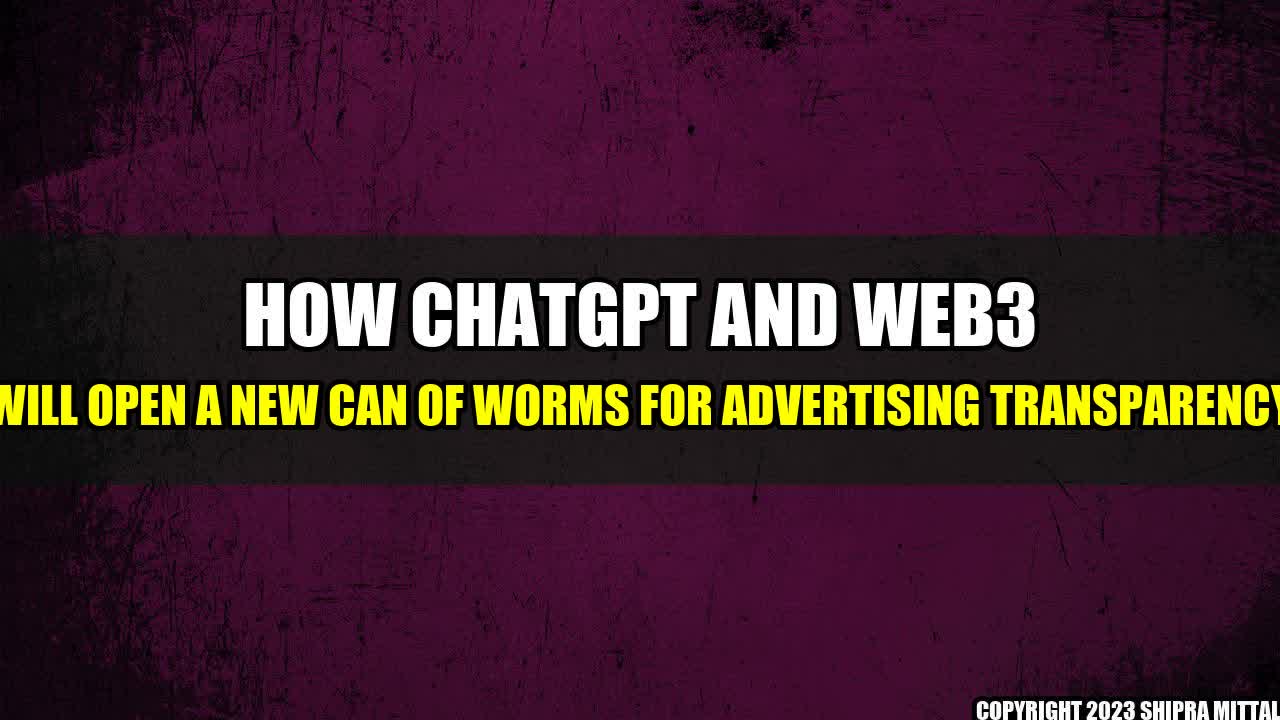 +How-ChatGPT-and-Web3-will-open-a-new-can-of-worms-for-advertising-transparency+