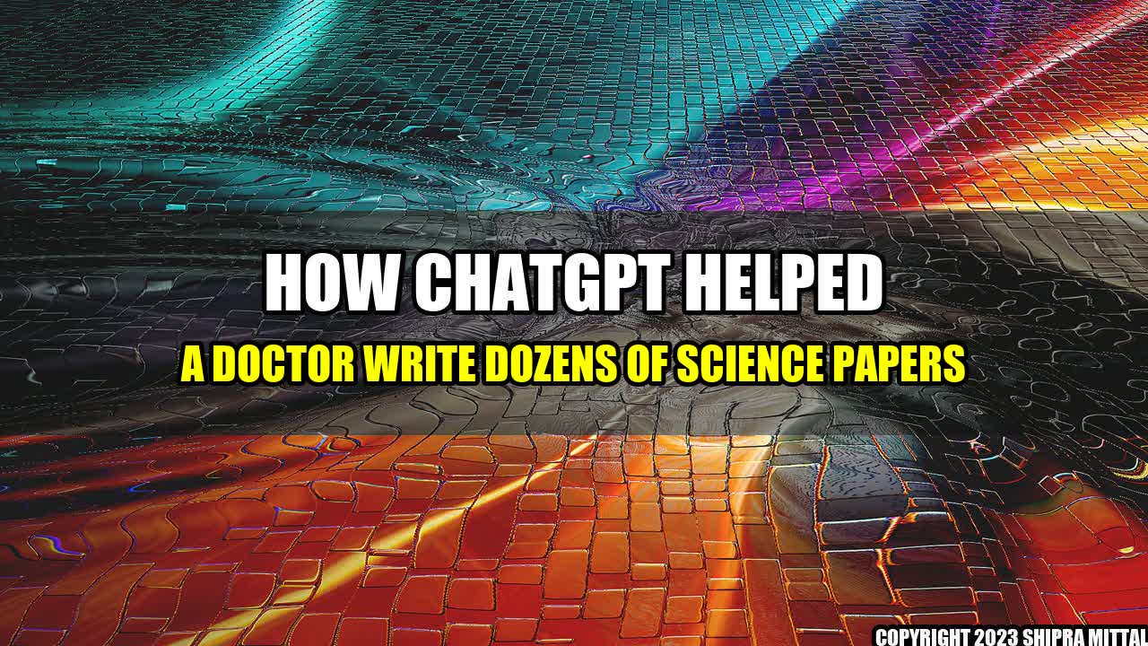 +How-ChatGPT-helped-a-Doctor-write-dozens-of-Science-Papers+