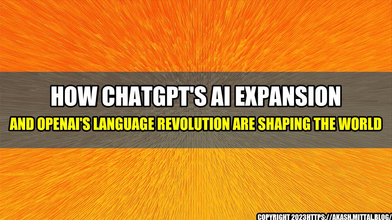 +How-ChatGPT-s-AI-Expansion-and-OpenAI-s-Language-revolution-are-shaping-the-world+