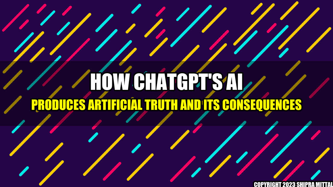 +How ChatGPT's AI produces artificial truth and its consequences+