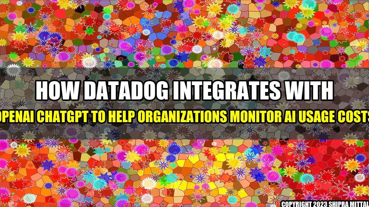 +How-Datadog-Integrates-with-OpenAI-ChatGPT-to-Help-Organizations-Monitor-AI-Usage-Costs+