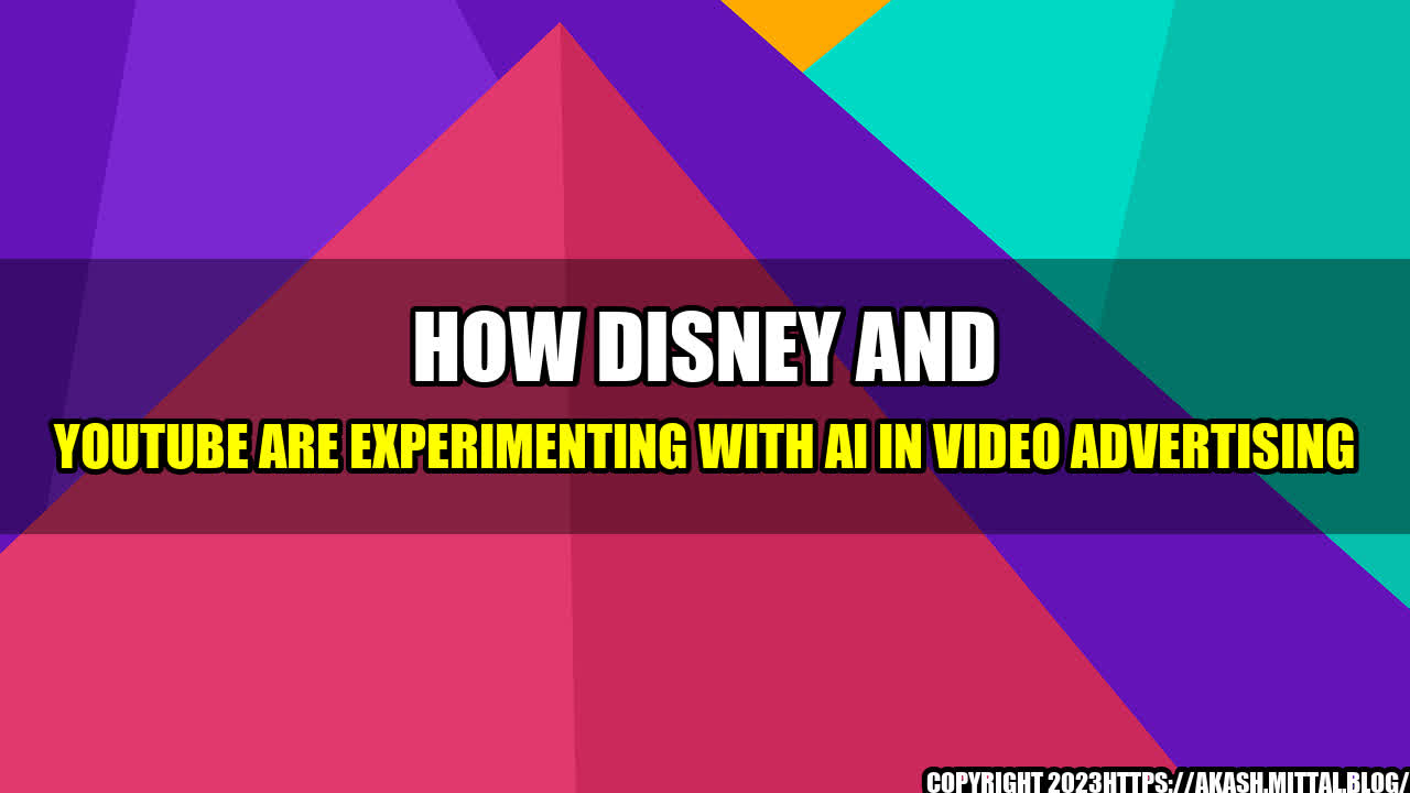 +How-Disney-and-YouTube-are-experimenting-with-AI-in-video-advertising+