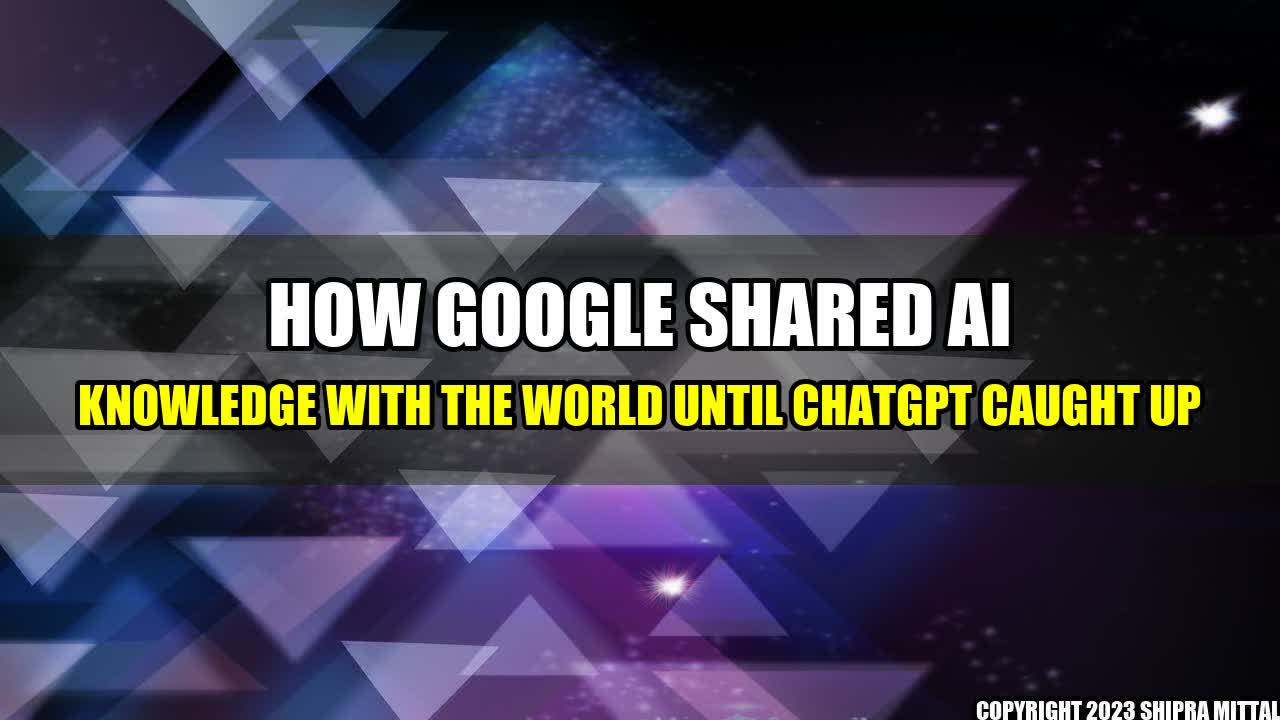 +How-Google-Shared-AI-Knowledge-With-The-World-Until-ChatGPT-Caught-Up+