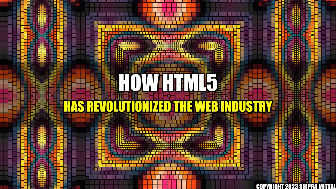 +How HTML5 Has Revolutionized the Web Industry+