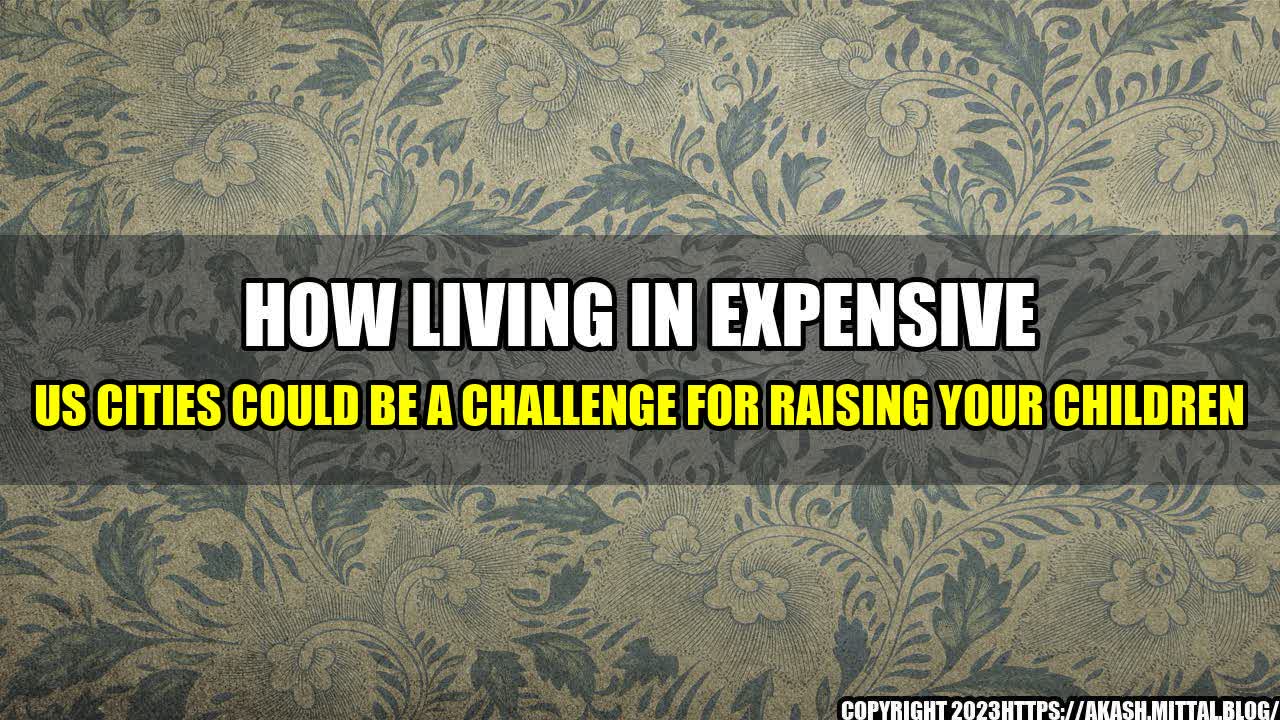 +How-Living-in-Expensive-US-Cities-Could-Be-a-Challenge-for-Raising-Your-Children+