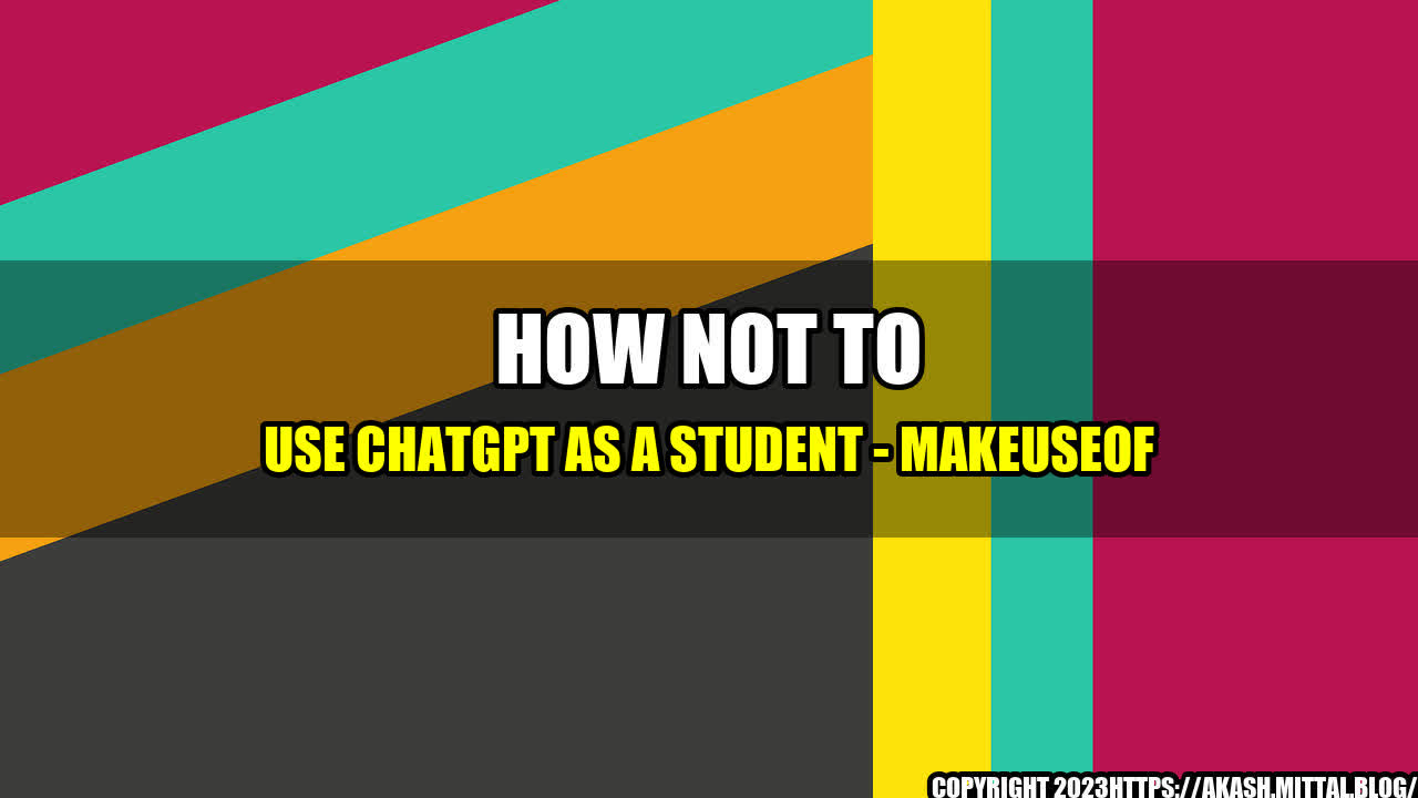 +How-Not-to-Use-ChatGPT-as-a-Student-MakeUseOf+