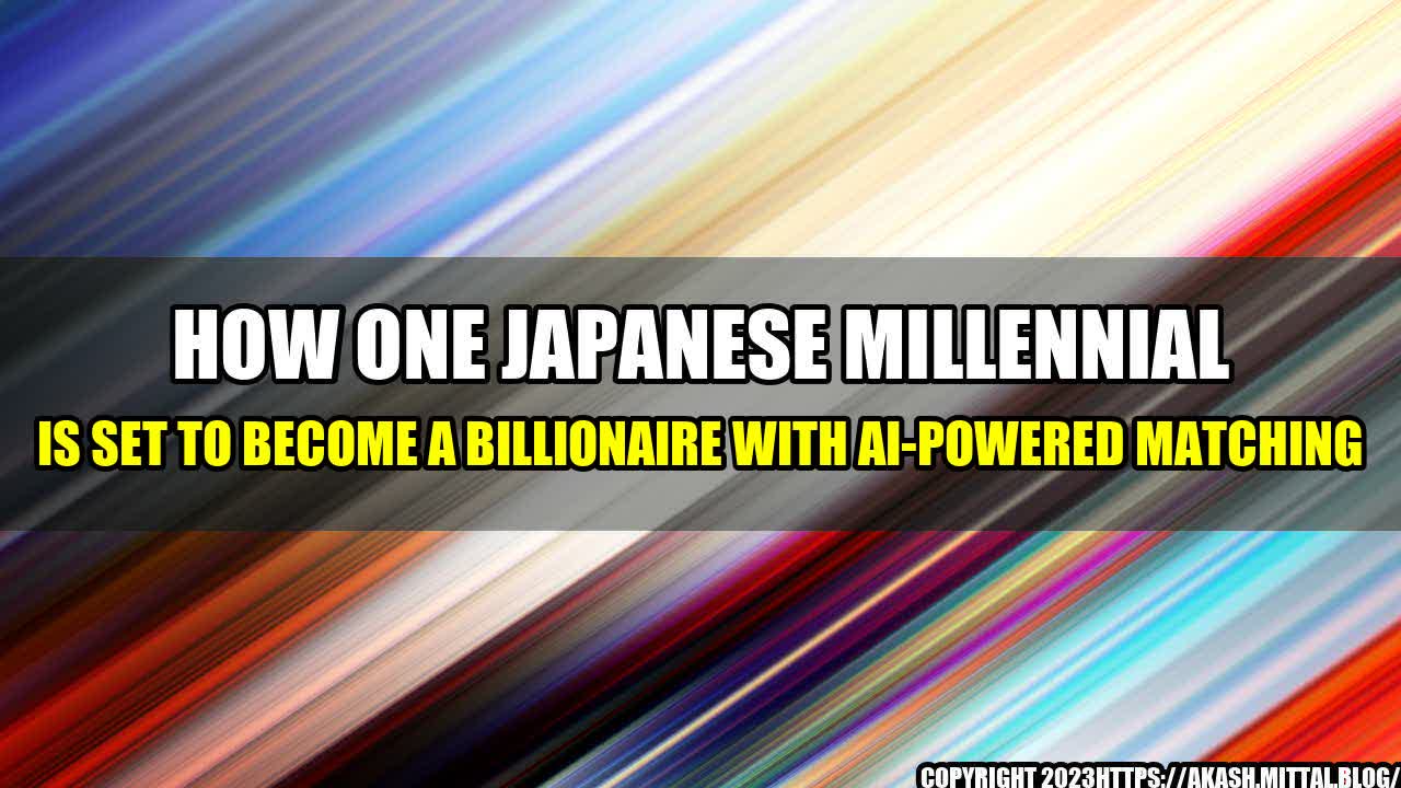 +How-One-Japanese-Millennial-is-Set-to-Become-a-Billionaire-with-AI-Powered-Matching+