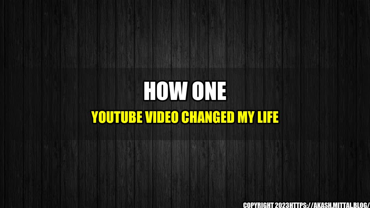 +How-One-YouTube-Video-Changed-My-Life+