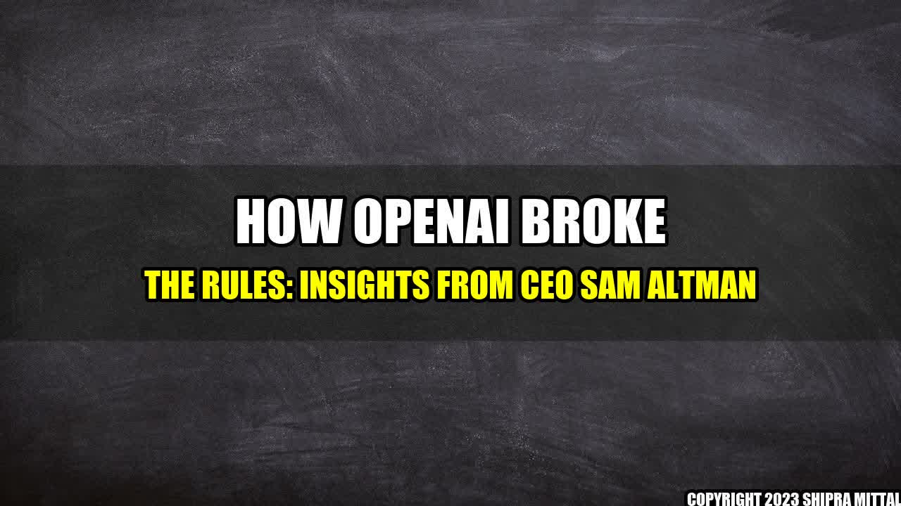 +How-OpenAI-broke-the-rules-Insights-from-CEO-Sam-Altman+